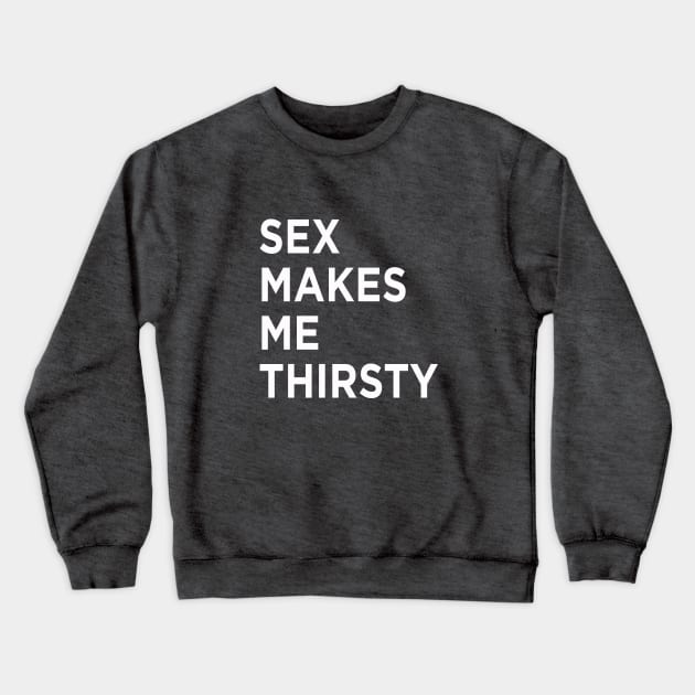 Sexy Times Makes Me Thirsty Crewneck Sweatshirt by MagicalAuntie